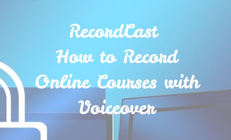 Record Online Courses with Voiceover Using RecordCast